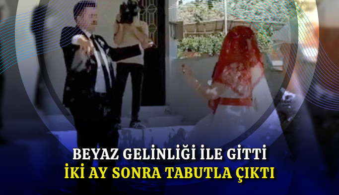 Beyaz gelinliği ile gitti, iki ay sonra tabutla çıktı